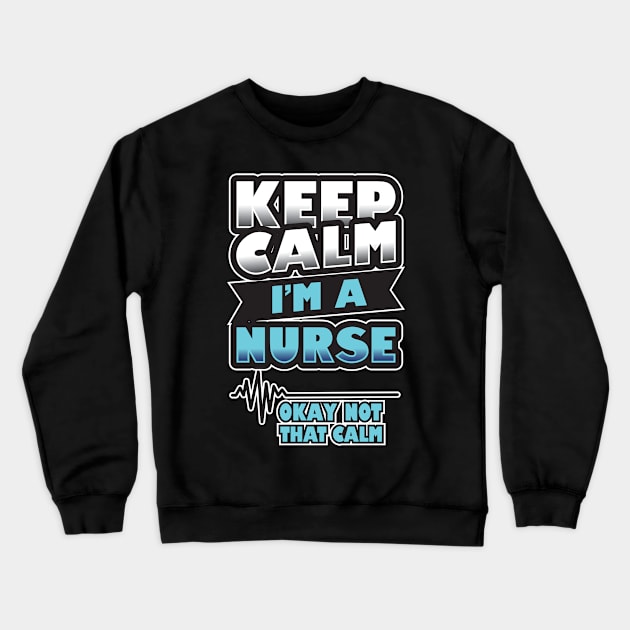 'Keep Calm, I'm a Nurse' Awesome Nurse Gift Crewneck Sweatshirt by ourwackyhome